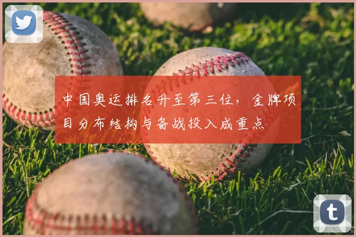中国奥运排名升至第三位，金牌项目分布结构与备战投入成重点