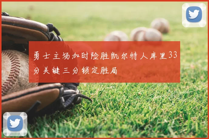 勇士主场加时险胜凯尔特人库里33分关键三分锁定胜局