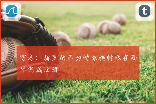 官方：赫罗纳已为特尔施特根在西甲完成注册