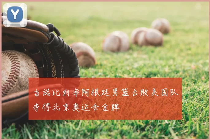 吉诺比利率阿根廷男篮击败美国队夺得北京奥运会金牌