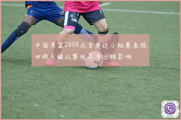 中国男篮2008北京奥运小组赛表现回顾关键比赛结果与出线影响