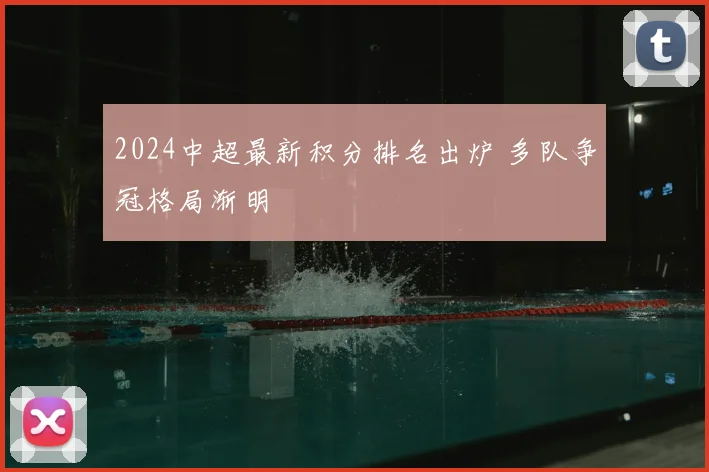 2024中超最新积分排名出炉 多队争冠格局渐明