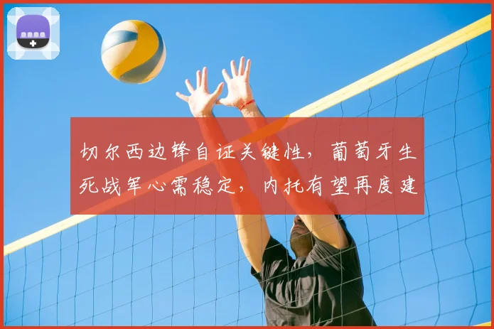 切尔西边锋自证关键性，葡萄牙生死战军心需稳定，内托有望再度建功