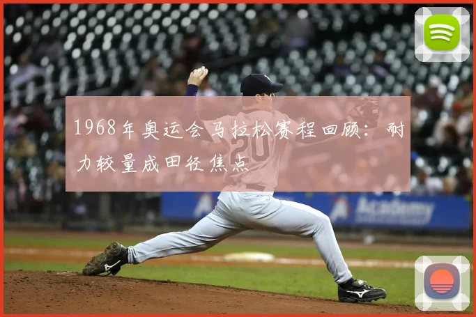 1968年奥运会马拉松赛程回顾:耐力较量成田径焦点